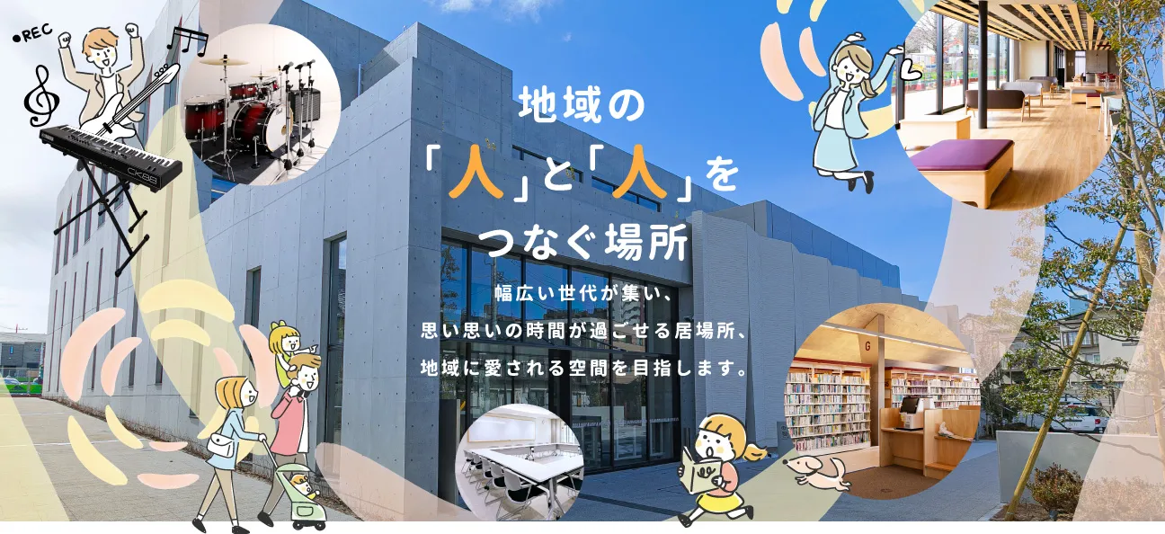 地域の「人」と「人」をつなぐコミュニティ複合施設です。幅広い世代が集い、思い思いの時間が過ごせる居場所、地域に愛される空間をめざします。